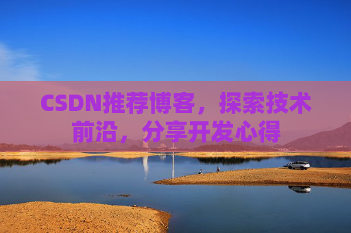 CSDN推荐博客，探索技术前沿，分享开发心得